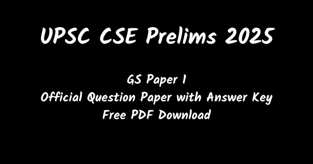 UPSC CSE Prelims 2025 GS Paper 1 Official Question Paper with Answer Key PDF Free Download
